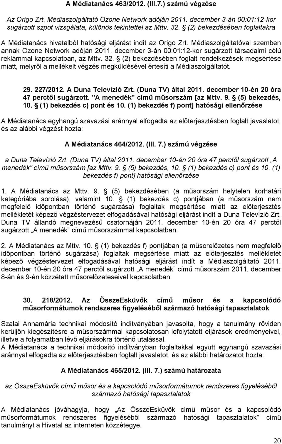 december 3-án 00:01:12-kor sugárzott társadalmi célú reklámmal kapcsolatban, az Mttv. 32.