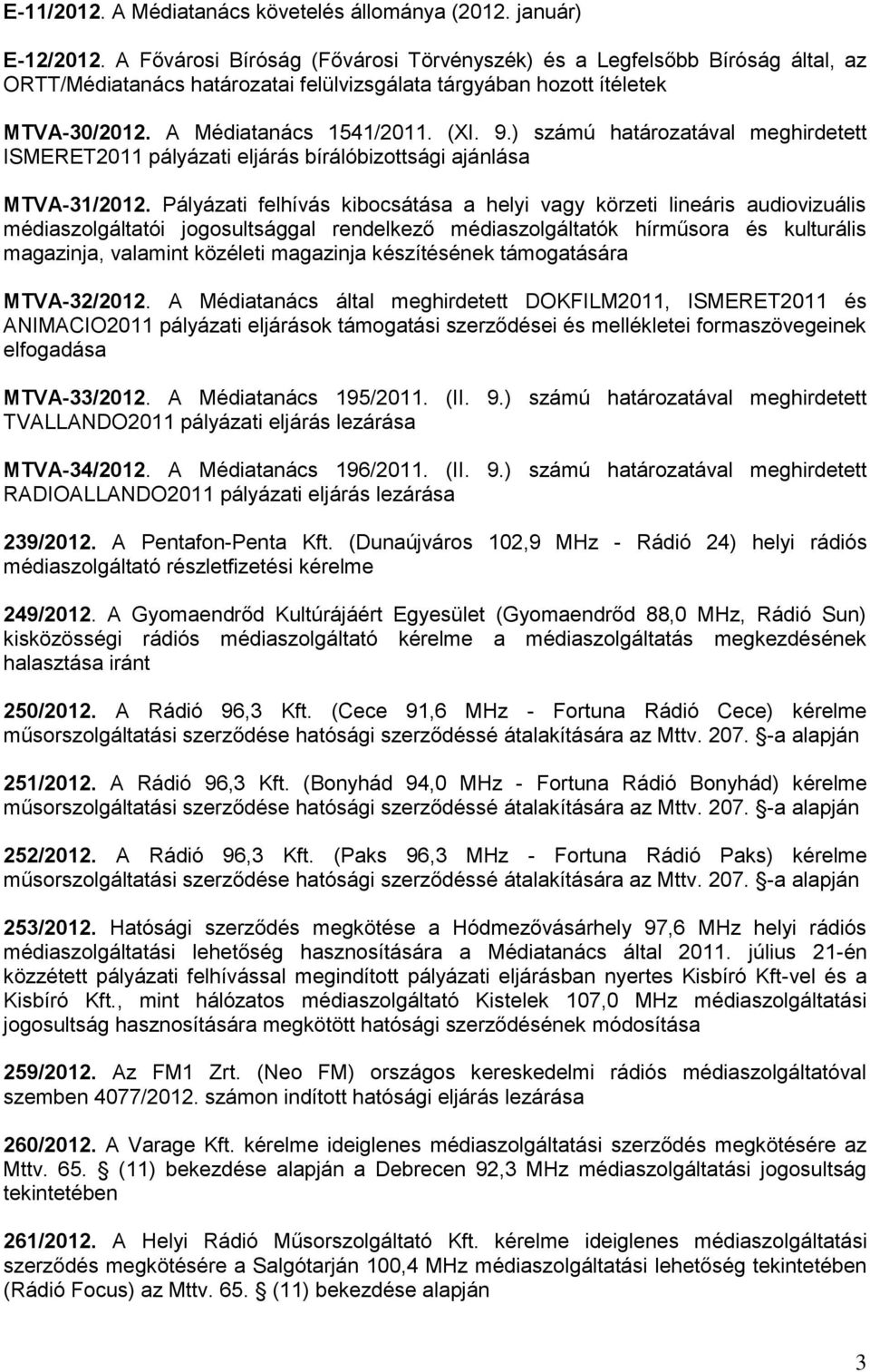 ) számú határozatával meghirdetett ISMERET2011 pályázati eljárás bírálóbizottsági ajánlása MTVA-31/2012.