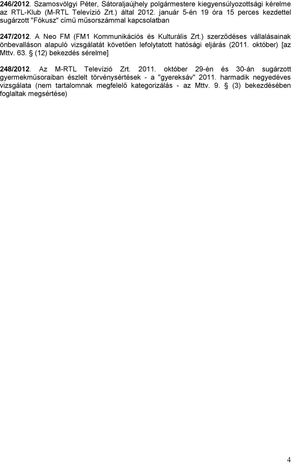 A Neo FM (FM1 Kommunikációs és Kulturális ) szerződéses vállalásainak önbevalláson alapuló vizsgálatát követően lefolytatott hatósági eljárás (2011. október) [az Mttv. 63.