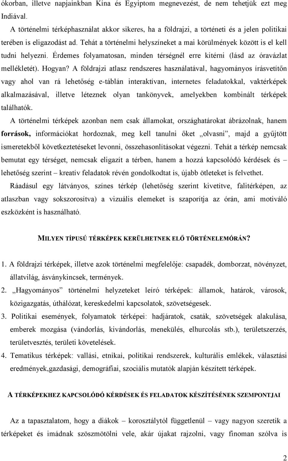 Tehát a történelmi helyszíneket a mai körülmények között is el kell tudni helyezni. Érdemes folyamatosan, minden térségnél erre kitérni (lásd az óravázlat mellékletét). Hogyan?