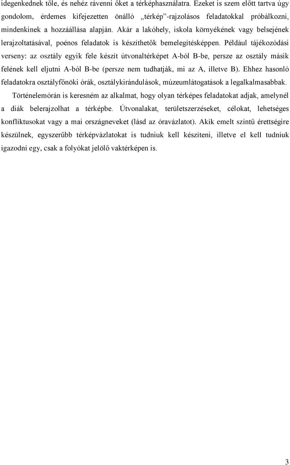 Akár a lakóhely, iskola környékének vagy belsejének lerajzoltatásával, poénos feladatok is készíthetők bemelegítésképpen.