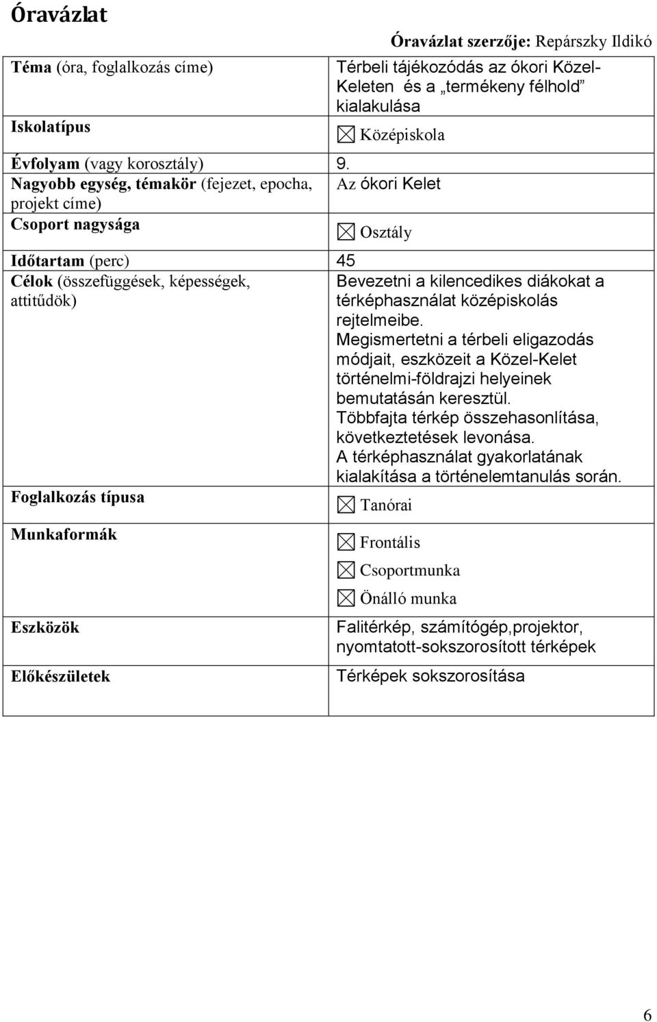 Nagyobb egység, témakör (fejezet, epocha, Az ókori Kelet projekt címe) Csoport nagysága Osztály Időtartam (perc) 45 Célok (összefüggések, képességek, Bevezetni a kilencedikes diákokat a attitűdök)