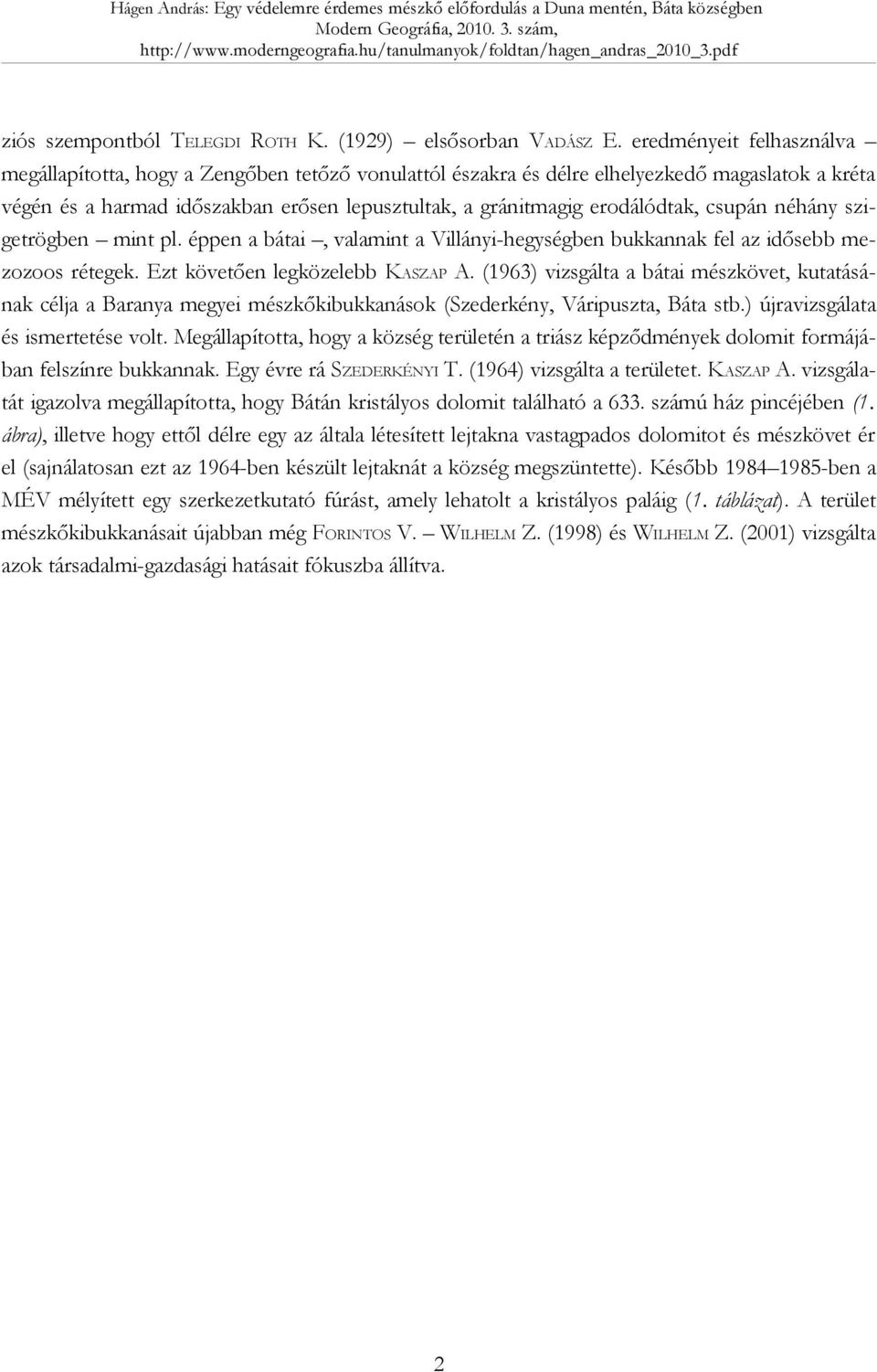 erodálódtak, csupán néhány szigetrögben mint pl. éppen a bátai, valamint a Villányi-hegységben bukkannak fel az idősebb mezozoos rétegek. Ezt követően legközelebb KASZAP A.