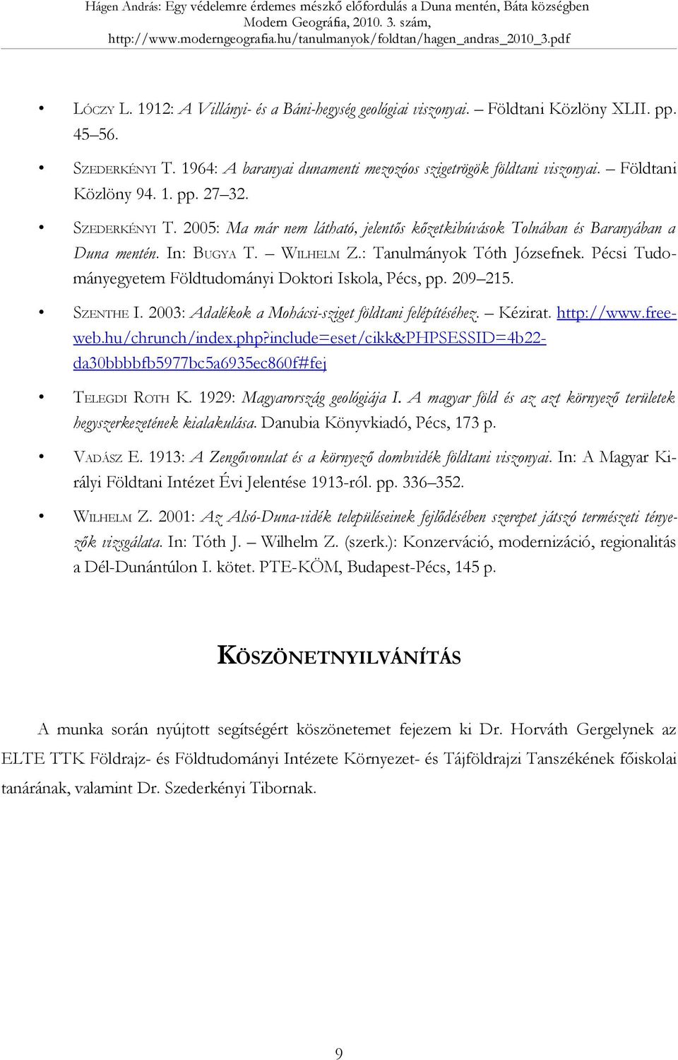 Pécsi Tudományegyetem Földtudományi Doktori Iskola, Pécs, pp. 209 215. SZENTHE I. 2003: Adalékok a Mohácsi-sziget földtani felépítéséhez. Kézirat. http://www.free- web.hu/chrunch/index.php?