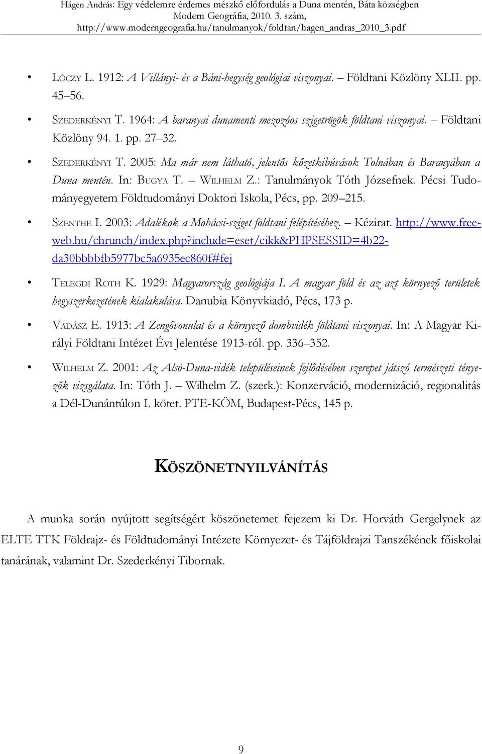 Pécsi Tudományegyetem Földtudományi Doktori Iskola, Pécs, pp. 209 215. SZENTHE I. 2003: Adalékok a Mohácsi-sziget földtani felépítéséhez. Kézirat. http://www.free- web.hu/chrunch/index.php?