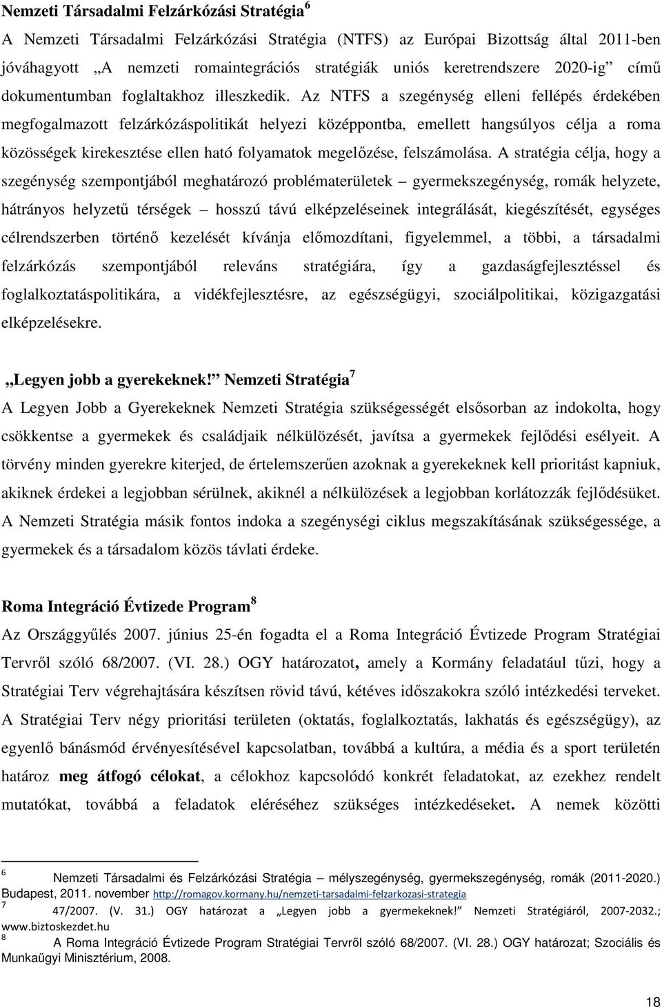 Az NTFS a szegénység elleni fellépés érdekében megfogalmazott felzárkózáspolitikát helyezi középpontba, emellett hangsúlyos célja a roma közösségek kirekesztése ellen ható folyamatok megelőzése,