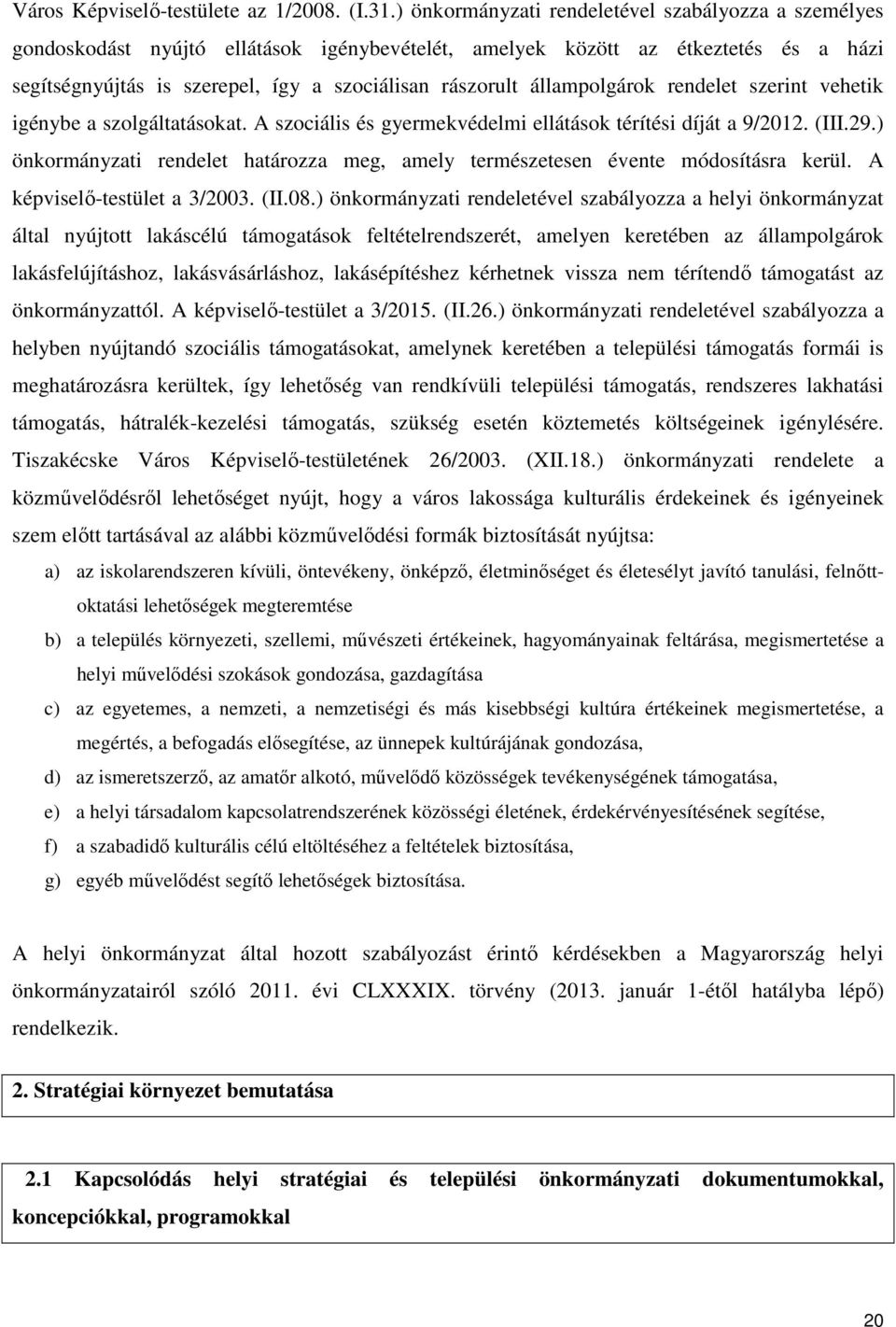 állampolgárok rendelet szerint vehetik igénybe a szolgáltatásokat. A szociális és gyermekvédelmi ellátások térítési díját a 9/2012. (III.29.