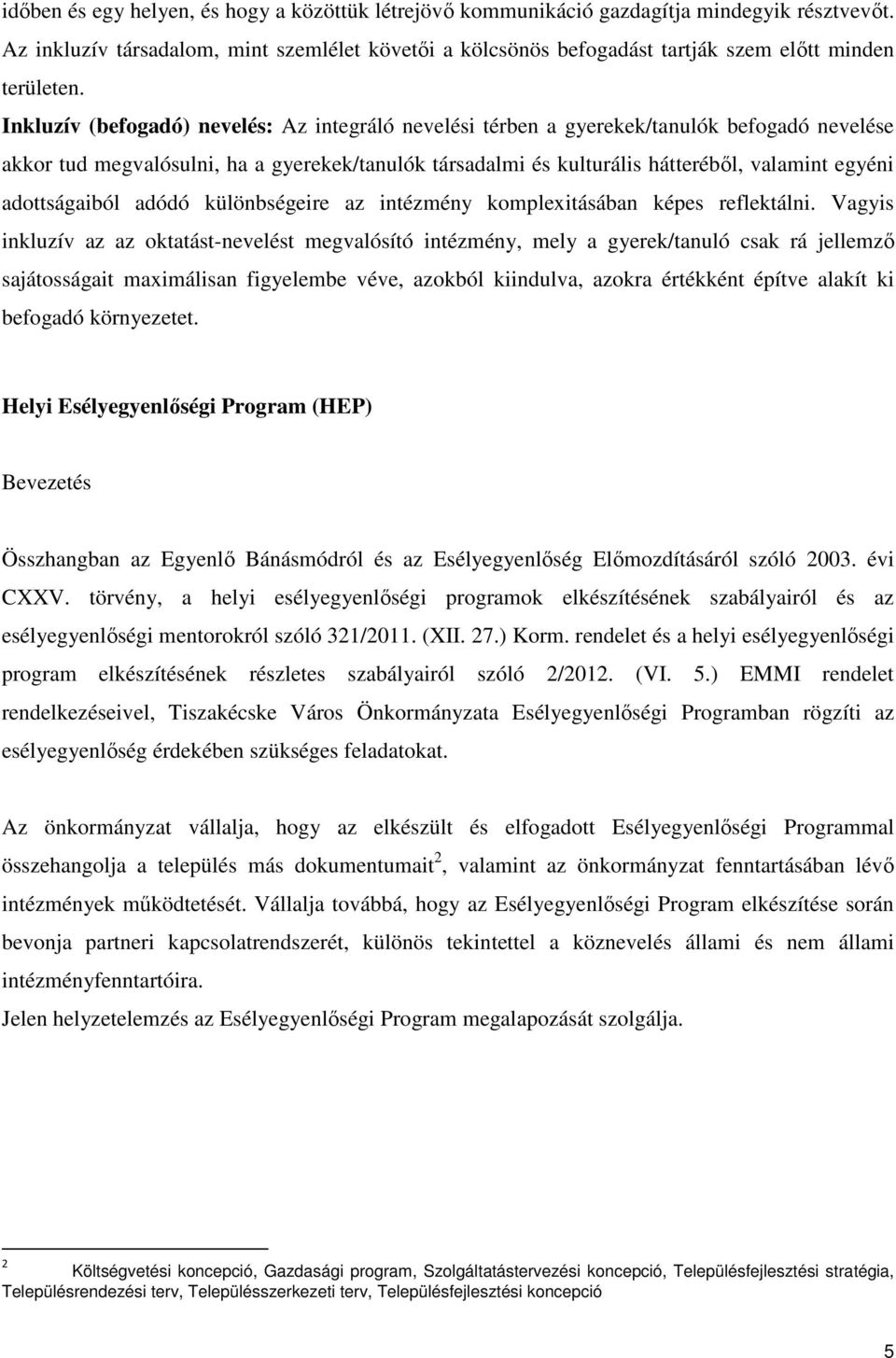 Inkluzív (befogadó) nevelés: Az integráló nevelési térben a gyerekek/tanulók befogadó nevelése akkor tud megvalósulni, ha a gyerekek/tanulók társadalmi és kulturális hátteréből, valamint egyéni