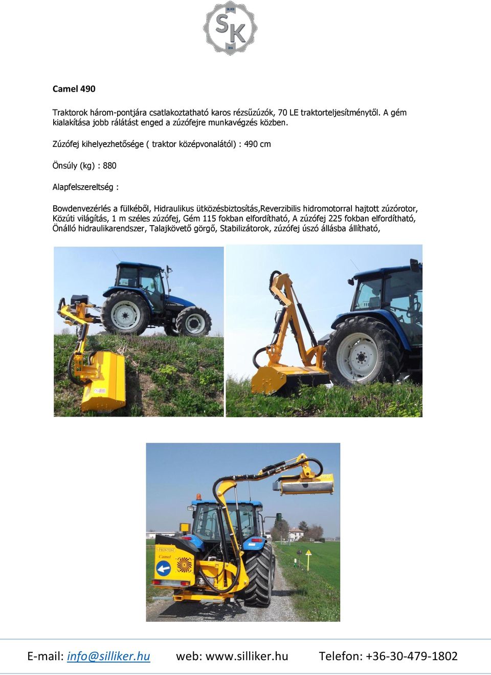 Zúzófej kihelyezhetősége ( traktor középvonalától) : 490 cm Önsúly (kg) : 880 Alapfelszereltség : Bowdenvezérlés a fülkéből, Hidraulikus