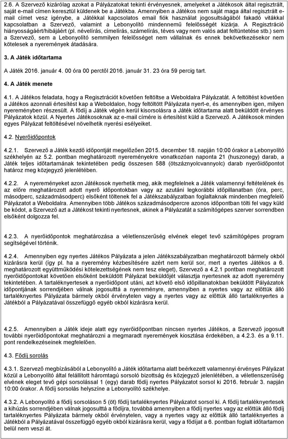 Lebonyolító mindennemű felelősségét kizárja. A Regisztráció hiányosságáért/hibájáért (pl. névelírás, címelírás, számelírás, téves vagy nem valós adat feltüntetése stb.