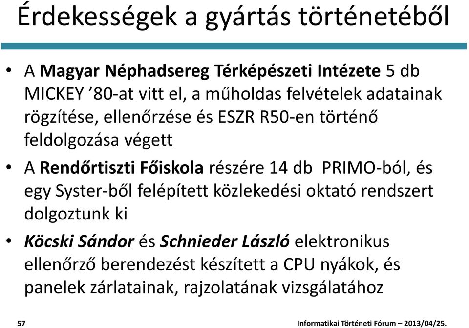 részére 14 db PRIMO-ból, és egy Syster-ből felépített közlekedési oktató rendszert dolgoztunk ki Köcski Sándor és