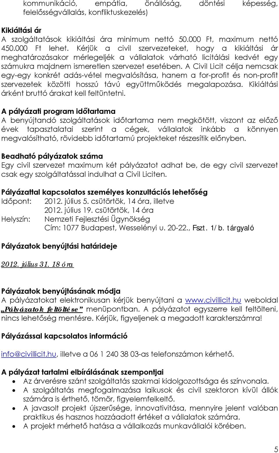 A Civil Licit célja nemcsak egy-egy konkrét adás-vétel megvalósítása, hanem a for-profit és non-profit szervezetek közötti hosszú távú együttműködés megalapozása.