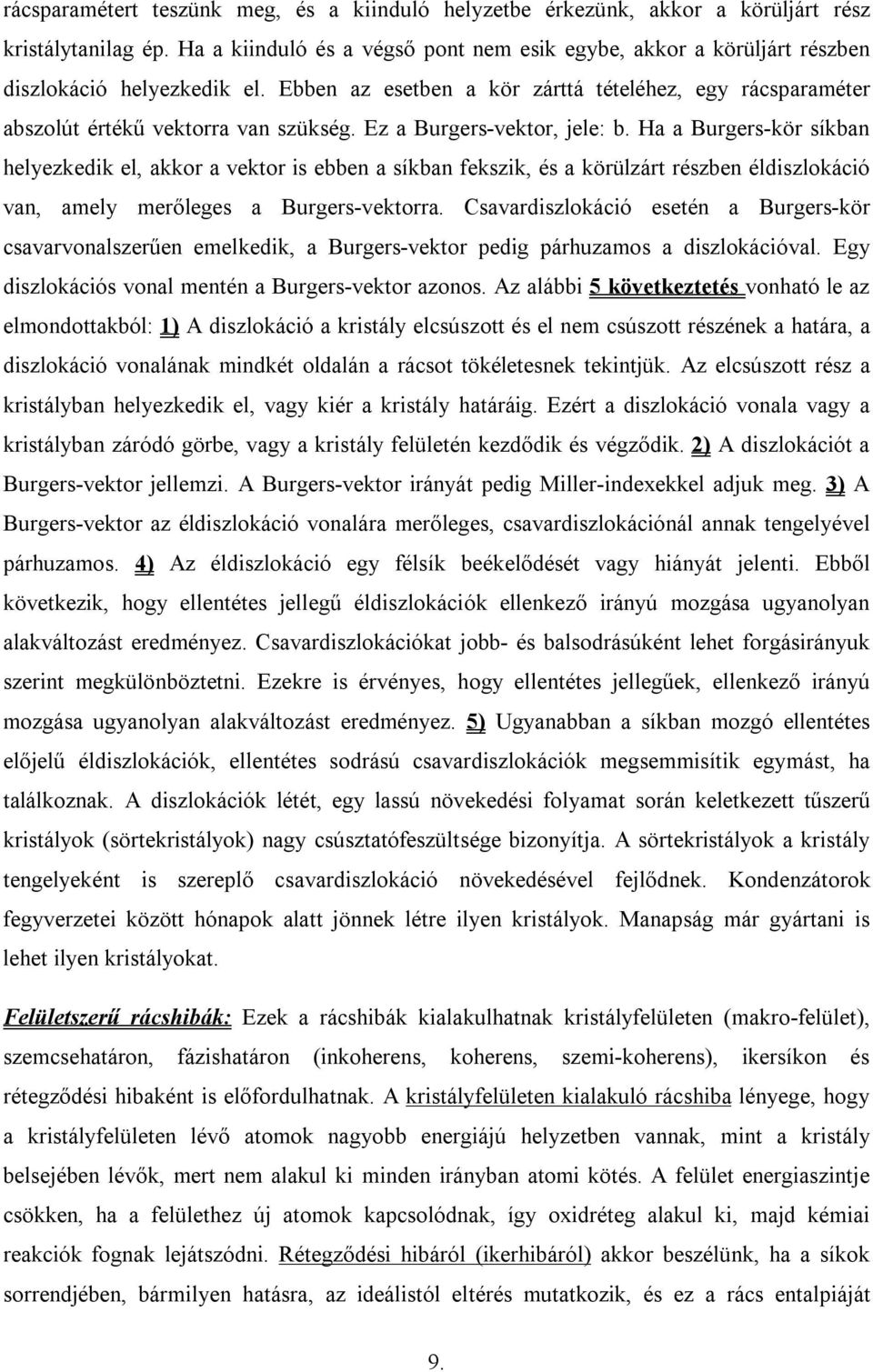 Ez a Burgers-vektor, jele: b. Ha a Burgers-kör síkban helyezkedik el, akkor a vektor is ebben a síkban fekszik, és a körülzárt részben éldiszlokáció van, amely merőleges a Burgers-vektorra.