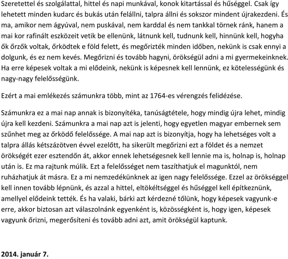 voltak, őrködtek e föld felett, és megőrizték minden időben, nekünk is csak ennyi a dolgunk, és ez nem kevés. Megőrizni és tovább hagyni, örökségül adni a mi gyermekeinknek.