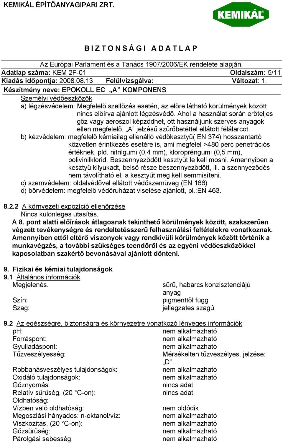 b) kézvédelem: megfelelő kémiailag ellenálló védőkesztyű( EN 374) hosszantartó közvetlen érintkezés esetére is, ami megfelel >480 perc penetrációs értéknek, pld.