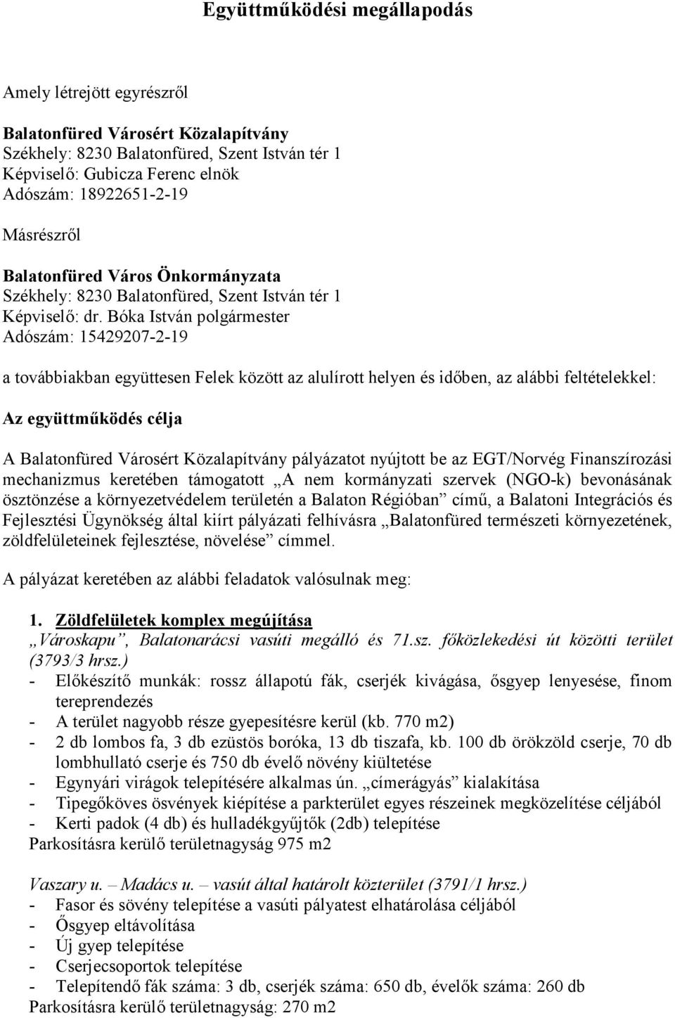 Bóka István polgármester Adószám: 15429207-2-19 a továbbiakban együttesen Felek között az alulírott helyen és időben, az alábbi feltételekkel: Az együttműködés célja A Balatonfüred Városért