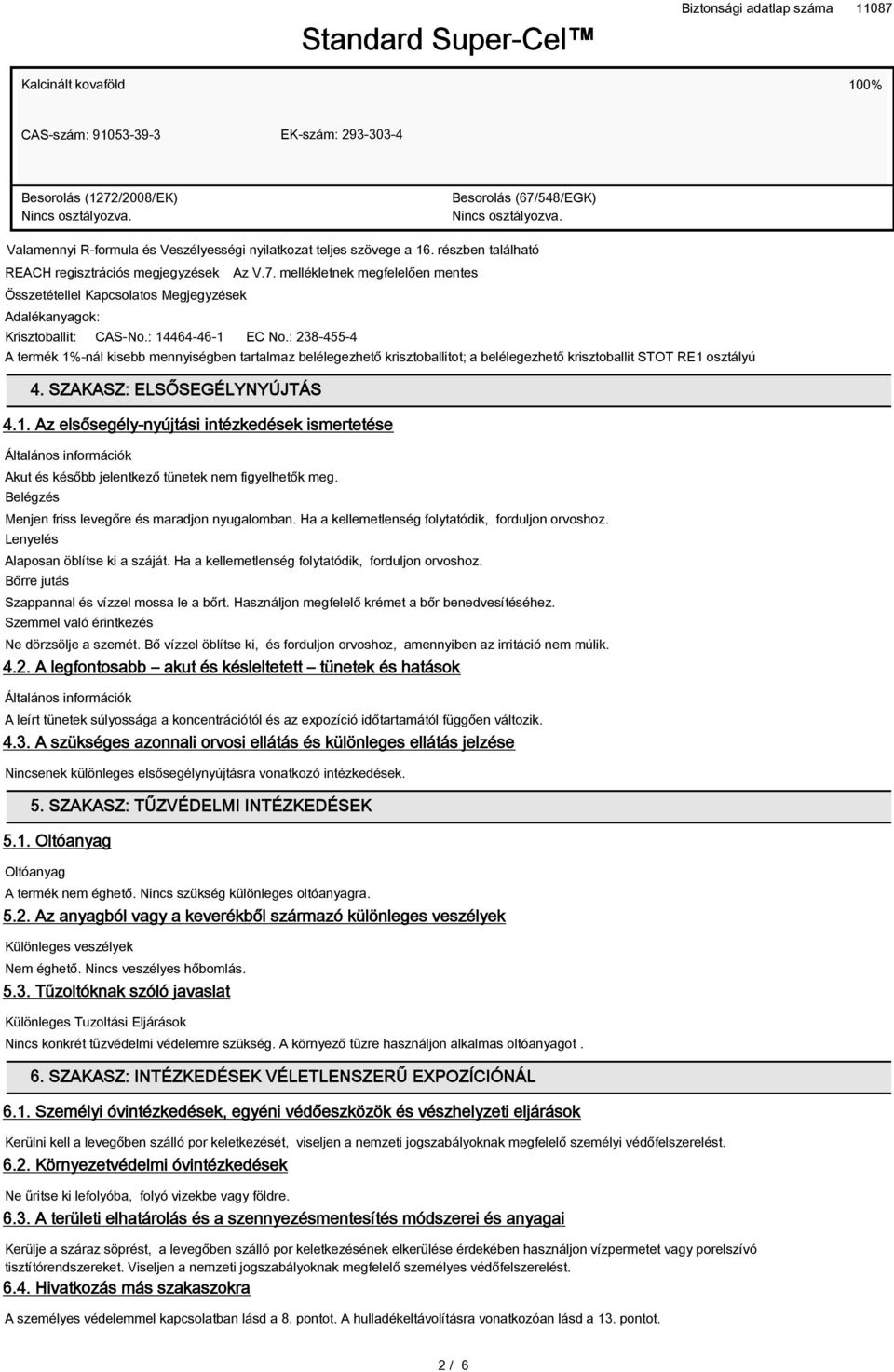 : 238-455-4 A termék 1%-nál kisebb mennyiségben tartalmaz belélegezhető krisztoballitot; a belélegezhető krisztoballit STOT RE1 osztályú 4. SZAKASZ: ELSŐSEGÉLYNYÚJTÁS 4.1. Az elsősegély-nyújtási intézkedések ismertetése Akut és később jelentkező tünetek nem figyelhetők meg.