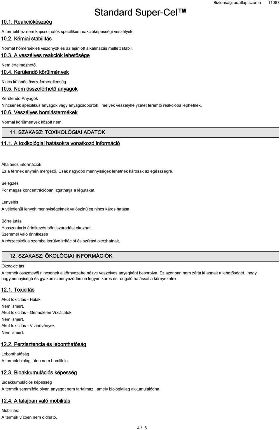 Nem összeférhető anyagok Kerülendo Anyagok Nincsenek specifikus anyagok vagy anyagcsoportok, melyek veszélyhelyzetet teremtő reakcióba léphetnek. 10.6.