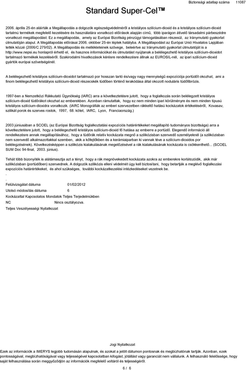 Ez a megállapodás, amely az Európai Bizottság pénzügyi támogatásában részesül, az Iránymutató gyakorlat útmutatóján alapul. A Megállapodás előírásai 2006. október 25-én léptek hatályba.