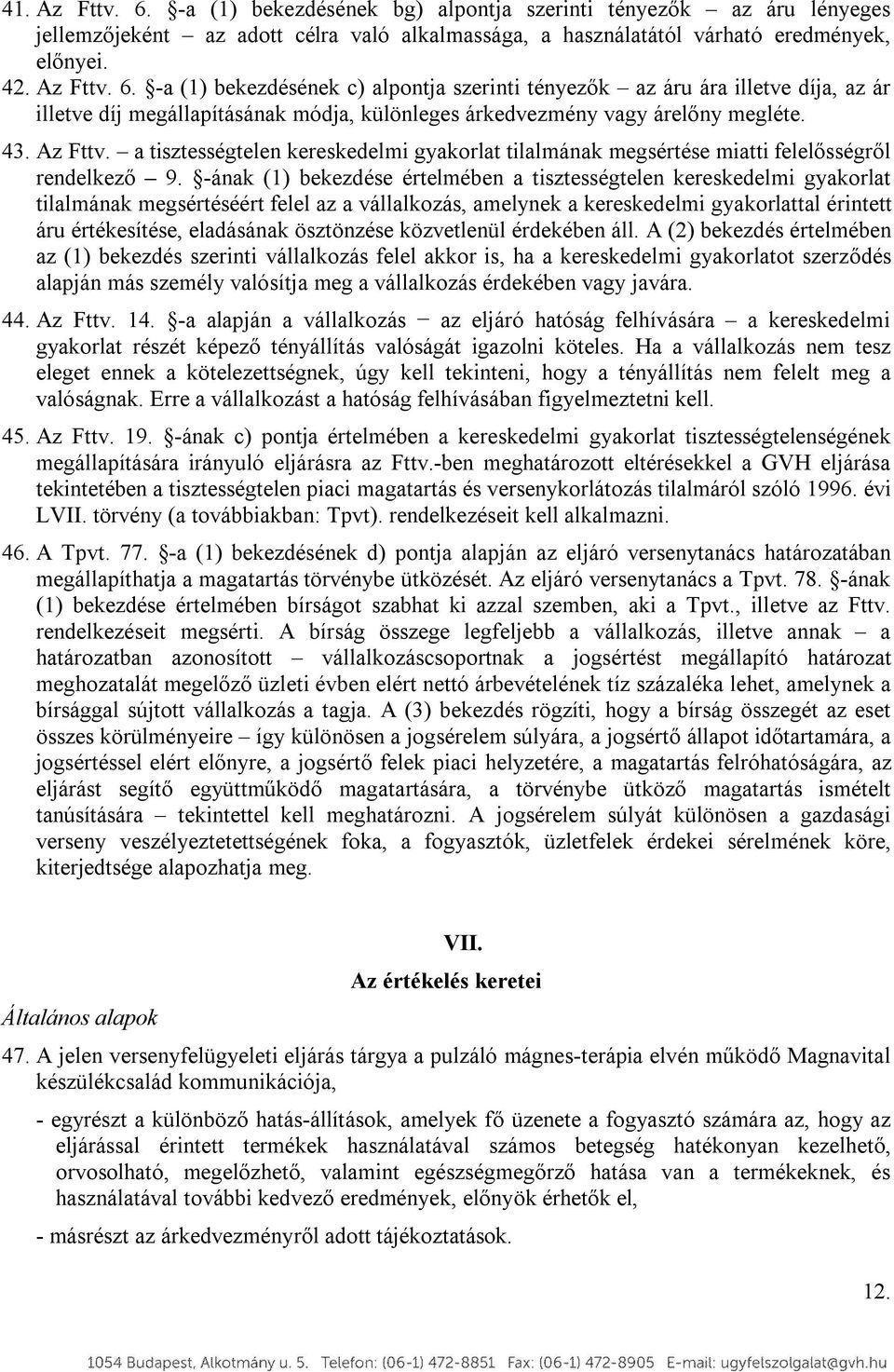 -ának (1) bekezdése értelmében a tisztességtelen kereskedelmi gyakorlat tilalmának megsértéséért felel az a vállalkozás, amelynek a kereskedelmi gyakorlattal érintett áru értékesítése, eladásának