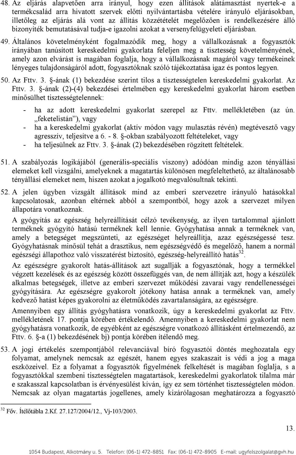 Általános követelményként fogalmazódik meg, hogy a vállalkozásnak a fogyasztók irányában tanúsított kereskedelmi gyakorlata feleljen meg a tisztesség követelményének, amely azon elvárást is magában