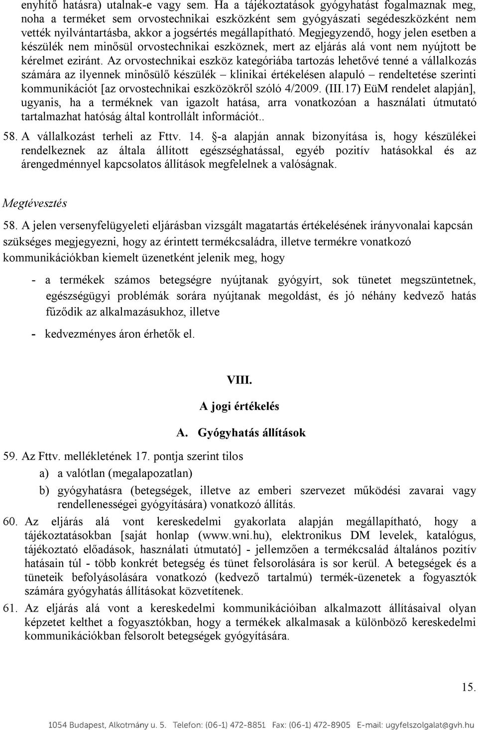 Megjegyzendő, hogy jelen esetben a készülék nem minősül orvostechnikai eszköznek, mert az eljárás alá vont nem nyújtott be kérelmet eziránt.