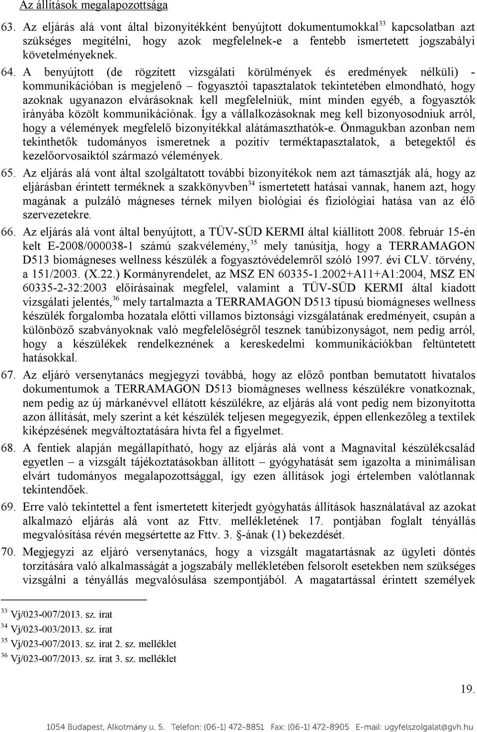 A benyújtott (de rögzített vizsgálati körülmények és eredmények nélküli) - kommunikációban is megjelenő fogyasztói tapasztalatok tekintetében elmondható, hogy azoknak ugyanazon elvárásoknak kell