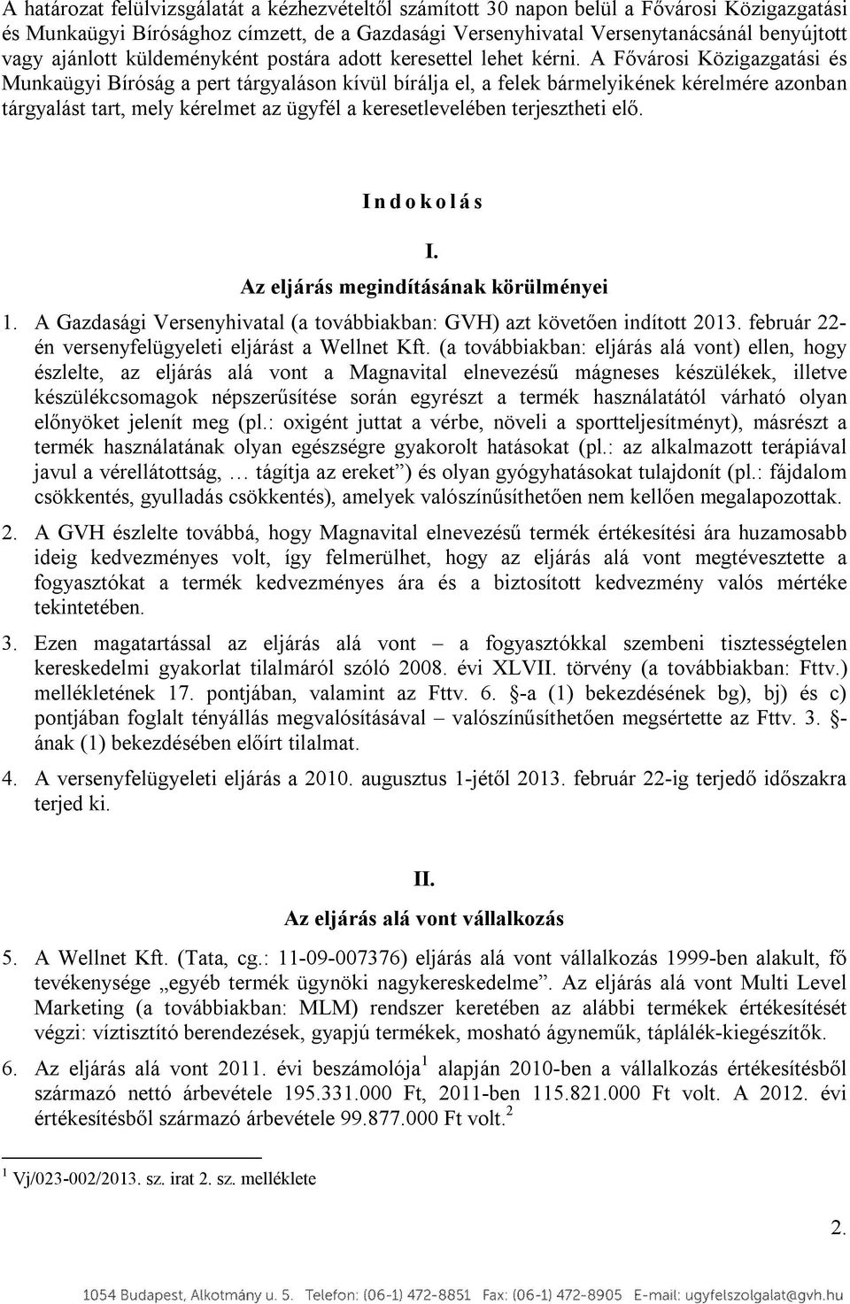 A Fővárosi Közigazgatási és Munkaügyi Bíróság a pert tárgyaláson kívül bírálja el, a felek bármelyikének kérelmére azonban tárgyalást tart, mely kérelmet az ügyfél a keresetlevelében terjesztheti elő.