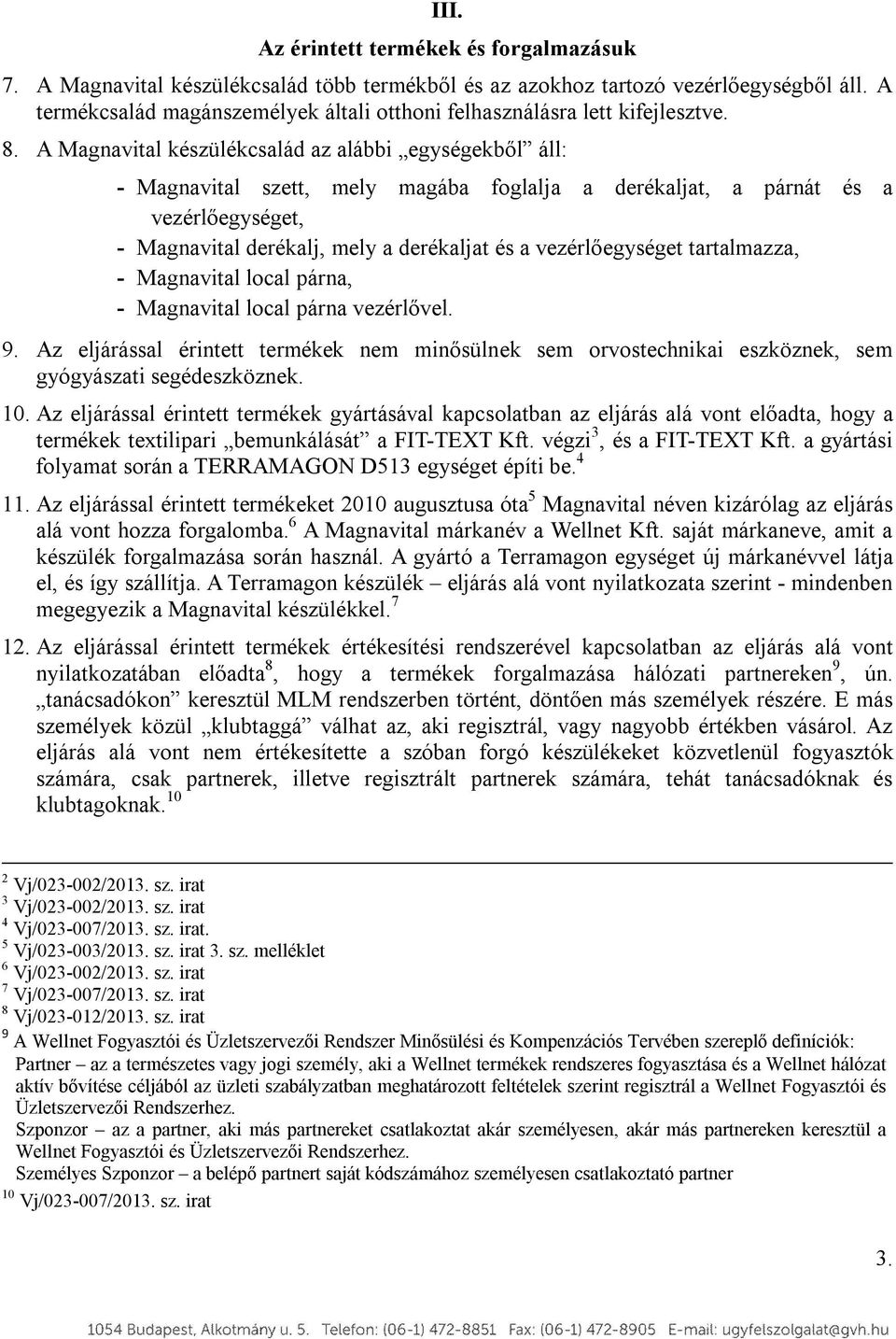 A Magnavital készülékcsalád az alábbi egységekből áll: - Magnavital szett, mely magába foglalja a derékaljat, a párnát és a vezérlőegységet, - Magnavital derékalj, mely a derékaljat és a