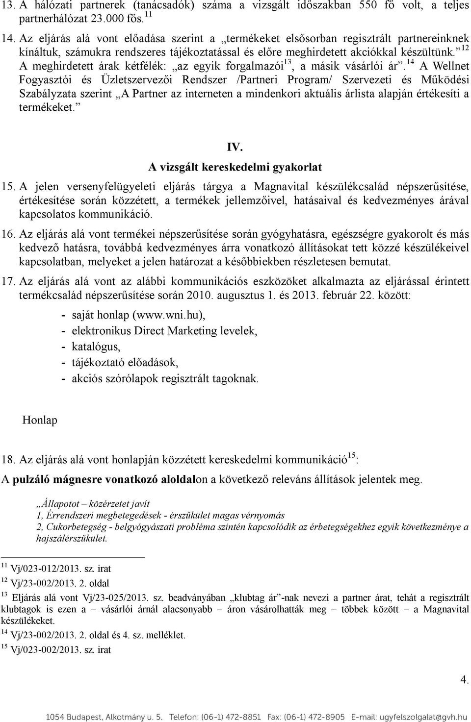 12 A meghirdetett árak kétfélék: az egyik forgalmazói 13, a másik vásárlói ár.