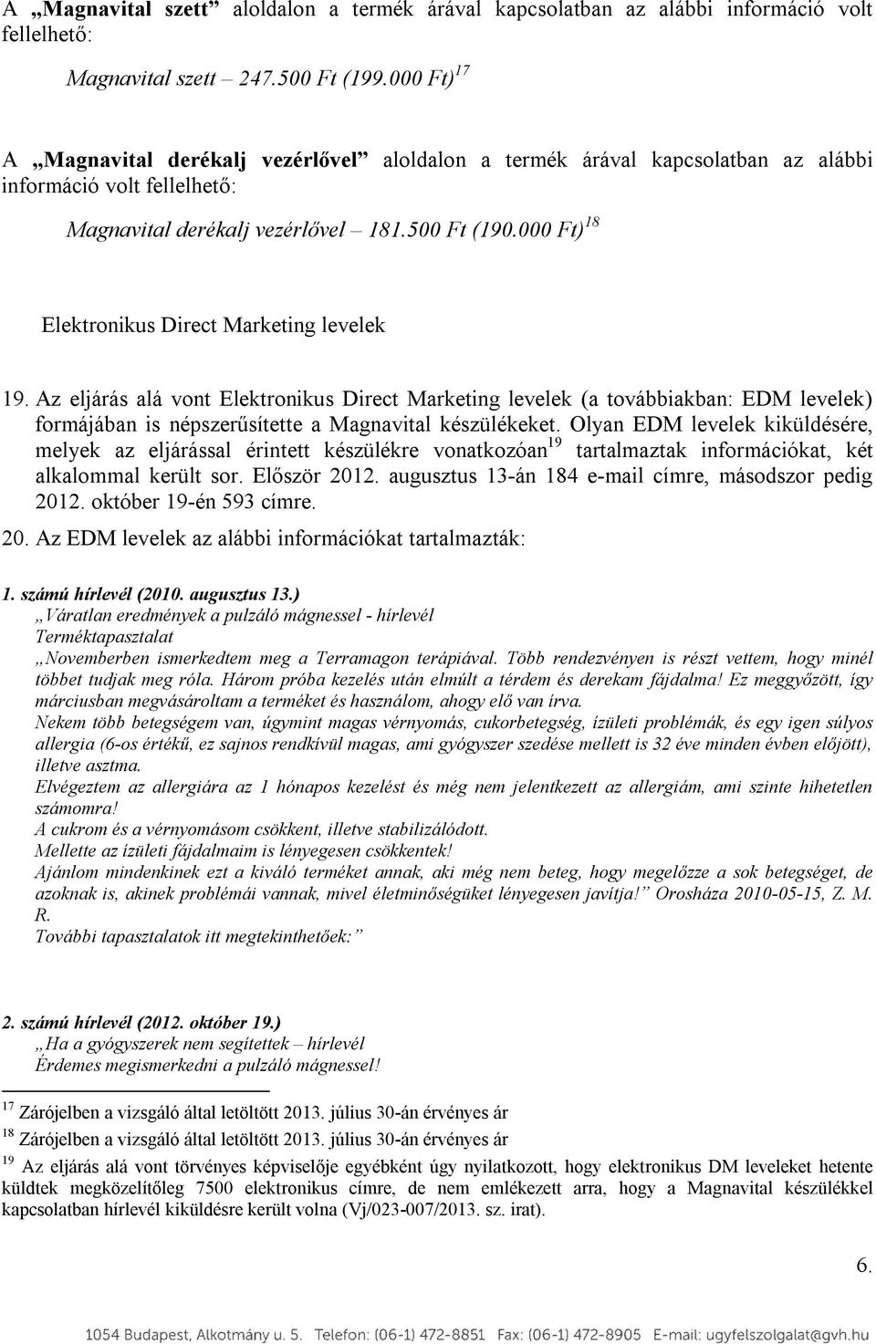 000 Ft) 18 Elektronikus Direct Marketing levelek 19. Az eljárás alá vont Elektronikus Direct Marketing levelek (a továbbiakban: EDM levelek) formájában is népszerűsítette a Magnavital készülékeket.
