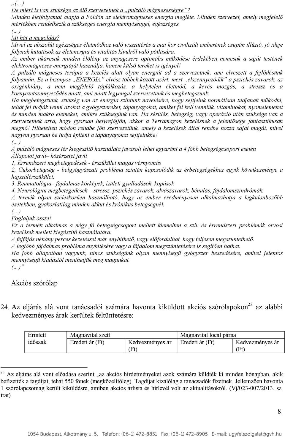 Mivel az abszolút egészséges életmódhoz való visszatérés a mai kor civilizált emberének csupán illúzió, jó ideje folynak kutatások az életenergia és vitalitás kívülről való pótlására.