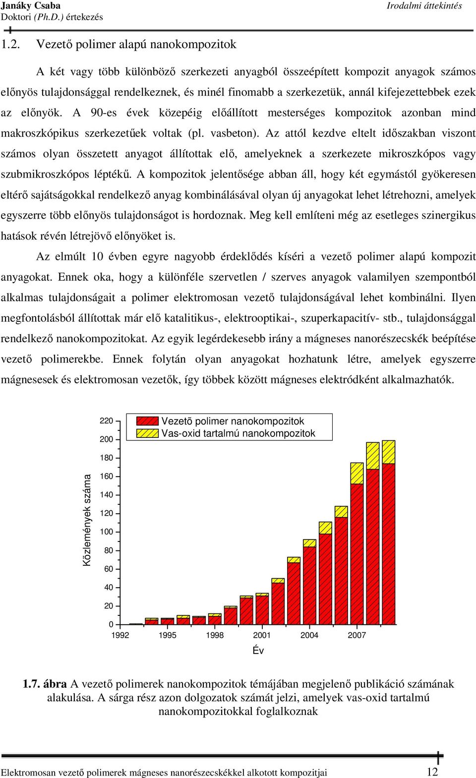kifejezettebbek ezek az előnyök. A 90-es évek közepéig előállított mesterséges kompozitok azonban mind makroszkópikus szerkezetűek voltak (pl. vasbeton).