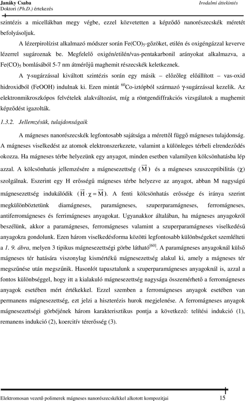 Megfelelő oxigén/etilén/vas-pentakarbonil arányokat alkalmazva, a Fe(CO) 5 bomlásából 5-7 nm átmérőjű maghemit részecskék keletkeznek.