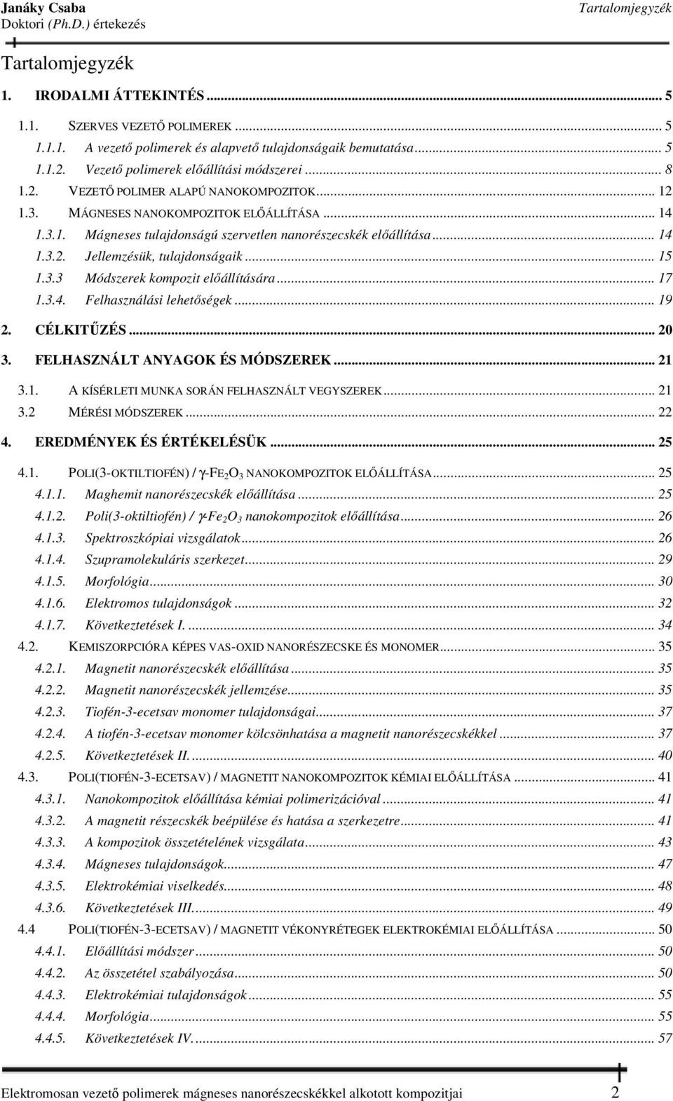 .. 14 1.3.2. Jellemzésük, tulajdonságaik... 15 1.3.3 Módszerek kompozit előállítására... 17 1.3.4. Felhasználási lehetőségek... 19 2. CÉLKITŰZÉS... 20 3. FELHASZNÁLT ANYAGOK ÉS MÓDSZEREK... 21 3.1. A KÍSÉRLETI MUNKA SORÁN FELHASZNÁLT VEGYSZEREK.