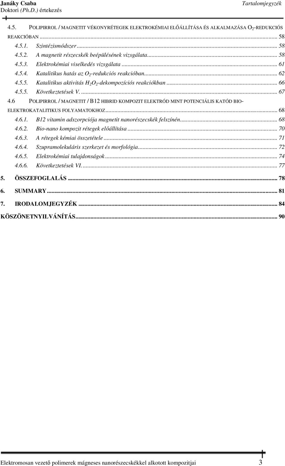 ... 67 4.6 POLIPIRROL / MAGNETIT / B12 HIBRID KOMPOZIT ELEKTRÓD MINT POTENCIÁLIS KATÓD BIO- ELEKTROKATALITIKUS FOLYAMATOKHOZ... 68 4.6.1. B12 vitamin adszorpciója magnetit nanorészecskék felszínén.