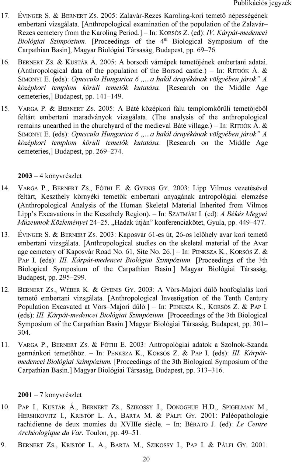 [Proceedings of the 4 th Biological Symposium of the Carpathian Basin], Magyar Biológiai Társaság, Budapest, pp. 69 76. 16. BERNERT ZS. & KUSTÁR Á.