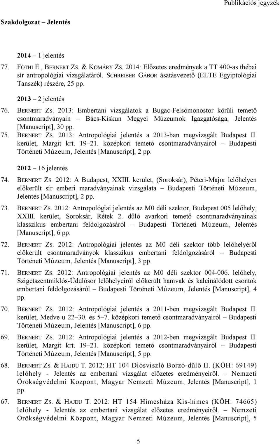 2013: Embertani vizsgálatok a Bugac-Felsőmonostor körüli temető csontmaradványain Bács-Kiskun Megyei Múzeumok Igazgatósága, Jelentés [Manuscript], 30 pp. 75. BERNERT ZS.