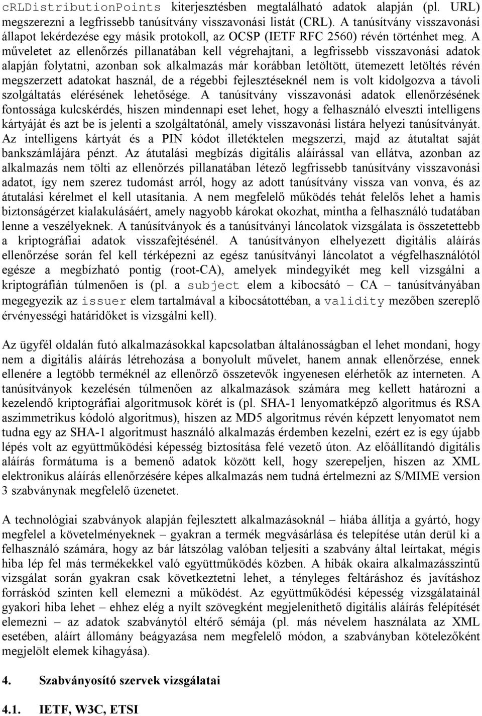 A műveletet az ellenőrzés pillanatában kell végrehajtani, a legfrissebb visszavonási adatok alapján folytatni, azonban sok alkalmazás már korábban letöltött, ütemezett letöltés révén megszerzett