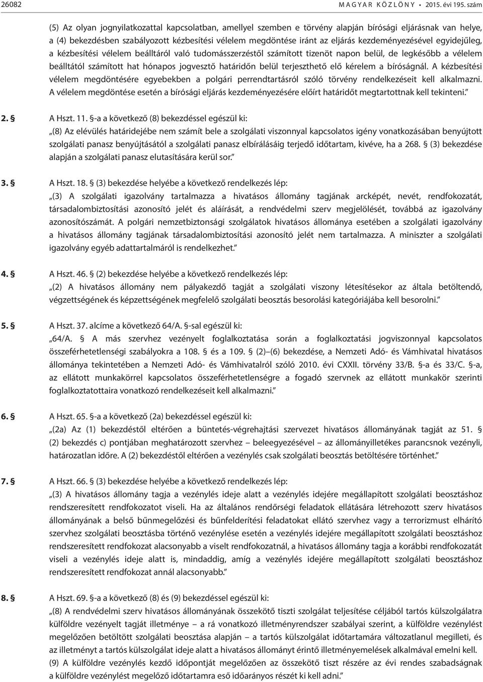 kezdeményezésével egyidejűleg, a kézbesítési vélelem beálltáról való tudomásszerzéstől számított tizenöt napon belül, de legkésőbb a vélelem beálltától számított hat hónapos jogvesztő határidőn belül