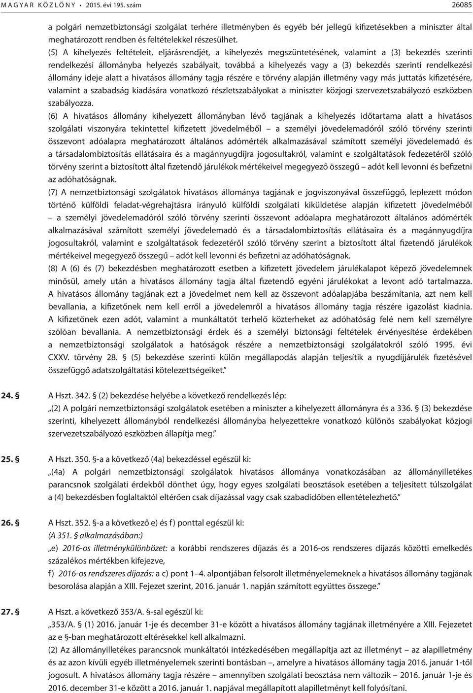 (5) A kihelyezés feltételeit, eljárásrendjét, a kihelyezés megszüntetésének, valamint a (3) bekezdés szerinti rendelkezési állományba helyezés szabályait, továbbá a kihelyezés vagy a (3) bekezdés