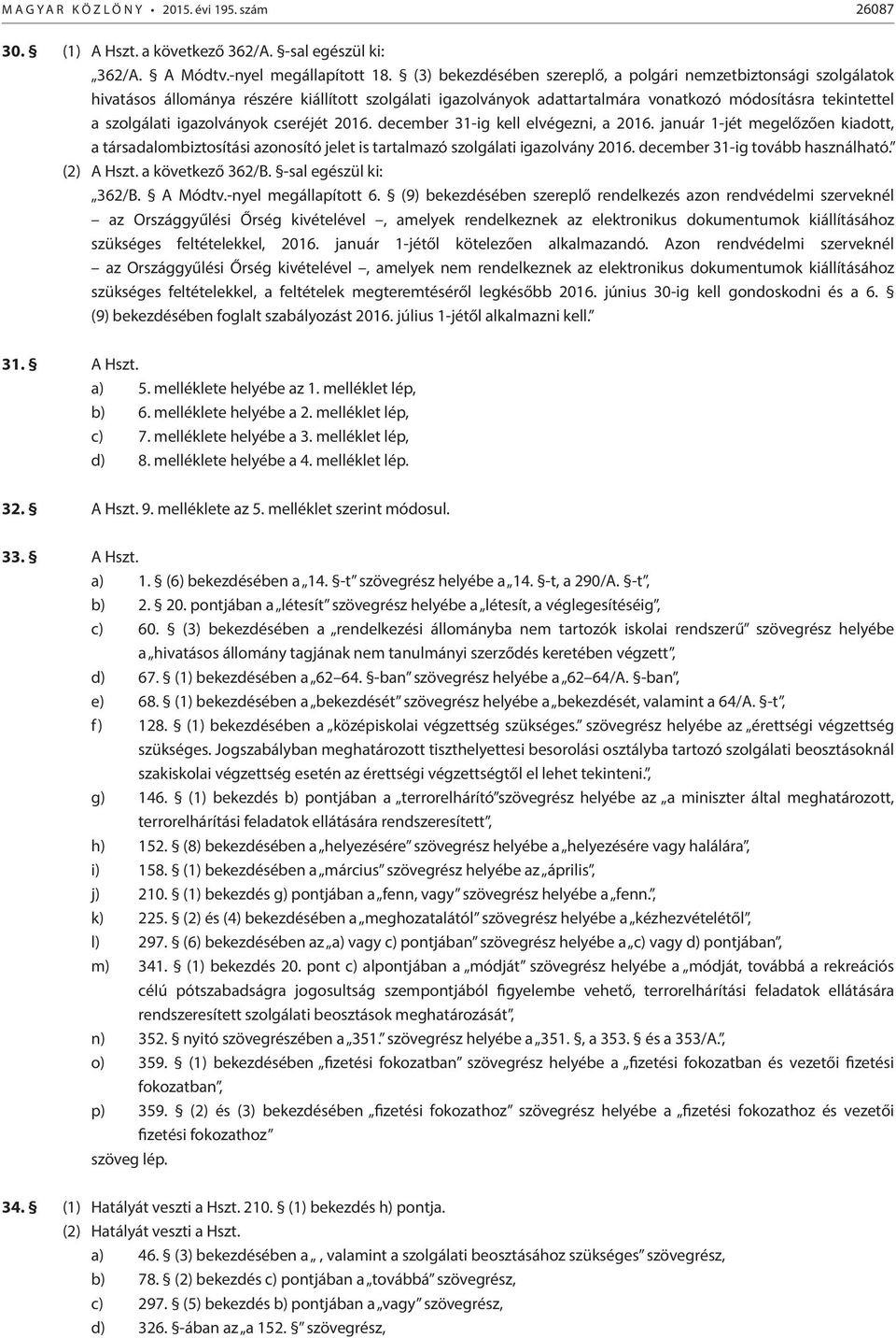 igazolványok cseréjét 2016. december 31-ig kell elvégezni, a 2016. január 1-jét megelőzően kiadott, a társadalombiztosítási azonosító jelet is tartalmazó szolgálati igazolvány 2016.