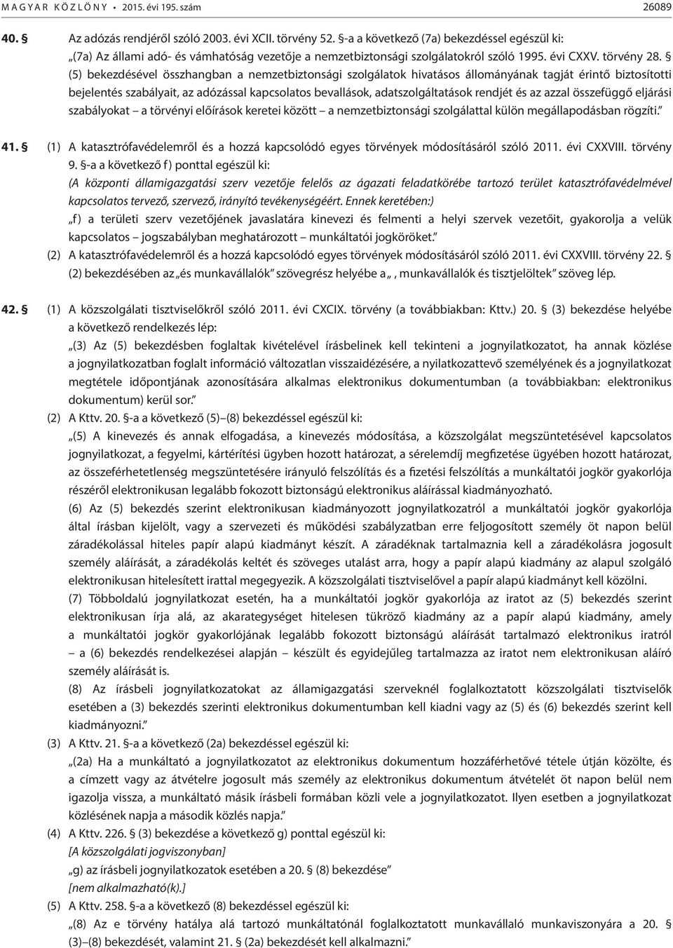 (5) bekezdésével összhangban a nemzetbiztonsági szolgálatok hivatásos állományának tagját érintő biztosítotti bejelentés szabályait, az adózással kapcsolatos bevallások, adatszolgáltatások rendjét és