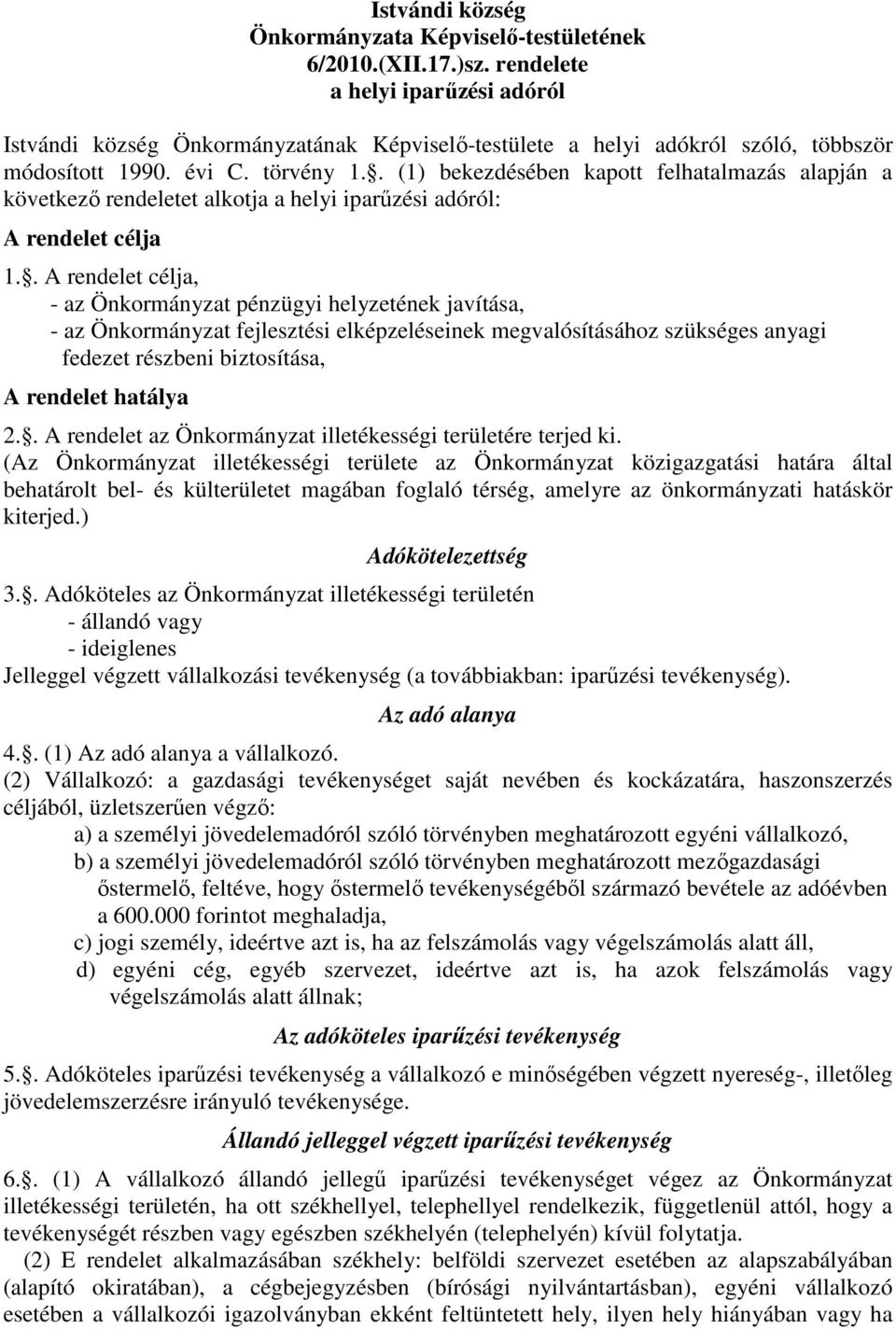 . (1) bekezdésében kapott felhatalmazás alapján a következő rendeletet alkotja a helyi iparűzési adóról: A rendelet célja 1.