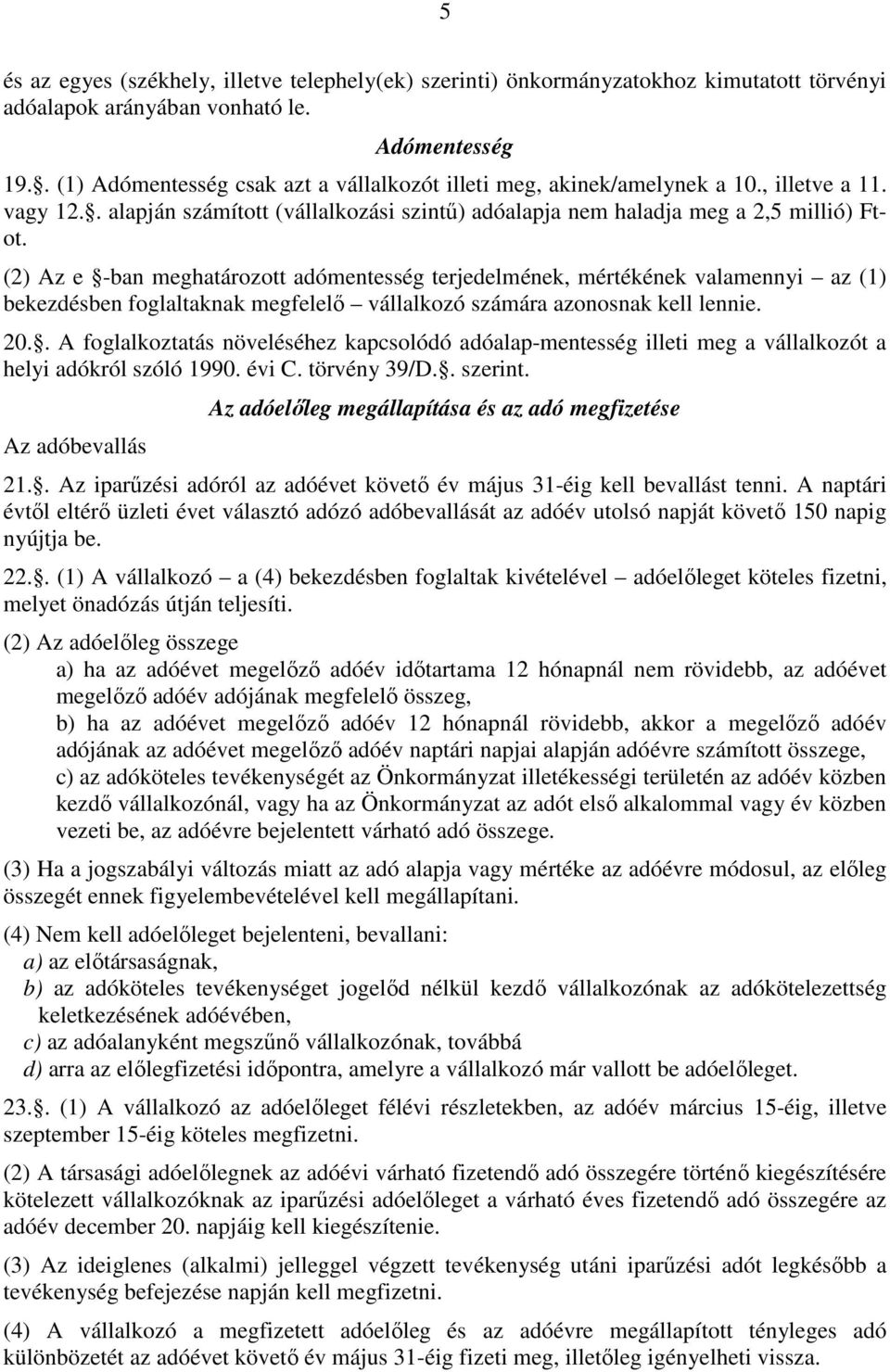 (2) Az e -ban meghatározott adómentesség terjedelmének, mértékének valamennyi az (1) bekezdésben foglaltaknak megfelelő vállalkozó számára azonosnak kell lennie. 20.