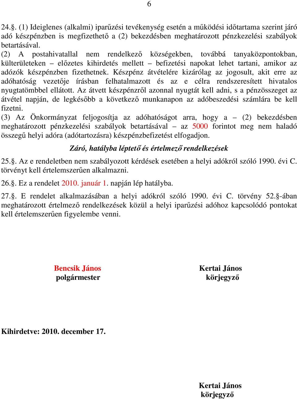 Készpénz átvételére kizárólag az jogosult, akit erre az adóhatóság vezetője írásban felhatalmazott és az e célra rendszeresített hivatalos nyugtatömbbel ellátott.