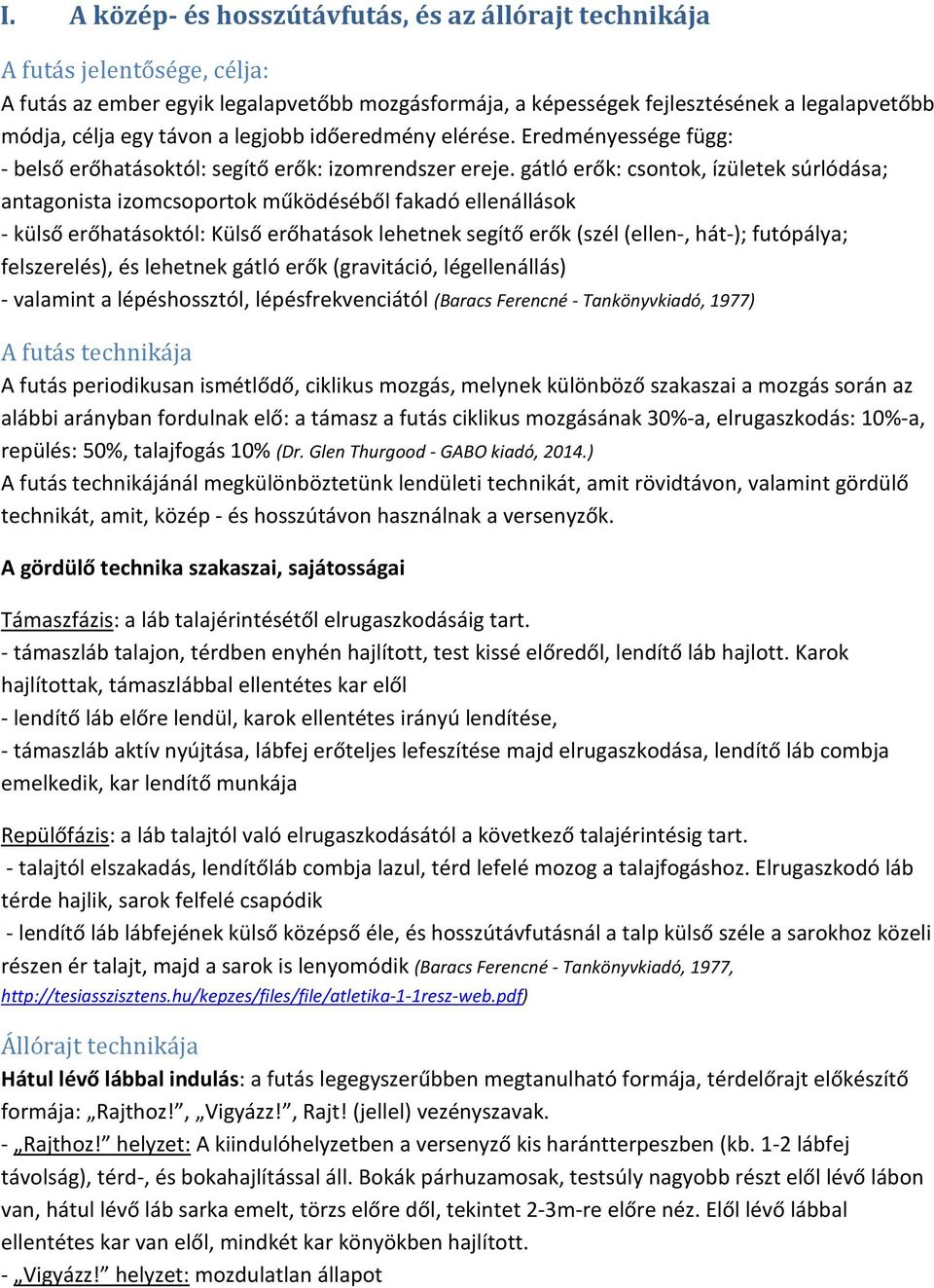 gátló erők: csontok, ízületek súrlódása; antagonista izomcsoportok működéséből fakadó ellenállások - külső erőhatásoktól: Külső erőhatások lehetnek segítő erők (szél (ellen-, hát-); futópálya;