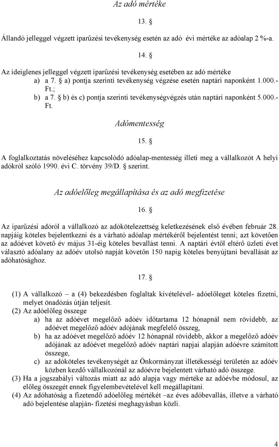 A foglalkoztatás növeléséhez kapcsolódó adóalap-mentesség illeti meg a vállalkozót A helyi adókról szóló 1990. évi C. törvény 39/D. szerint. Az adóelőleg megállapítása és az adó megfizetése 16.