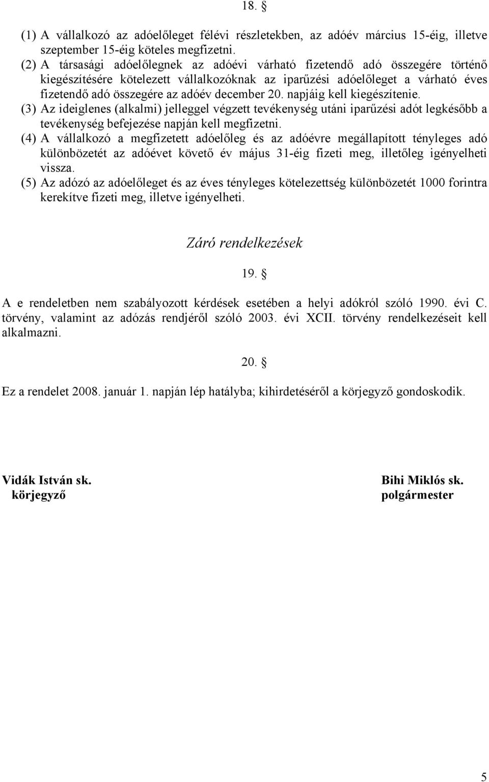 december 20. napjáig kell kiegészítenie. (3) Az ideiglenes (alkalmi) jelleggel végzett tevékenység utáni iparűzési adót legkésőbb a tevékenység befejezése napján kell megfizetni.