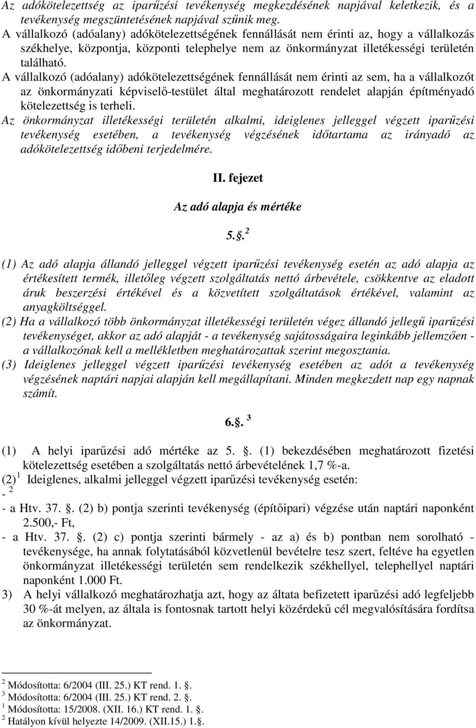 A vállalkozó (adóalany) adókötelezettségének fennállását nem érinti az sem, ha a vállalkozót az önkormányzati képviselı-testület által meghatározott rendelet alapján építményadó kötelezettség is